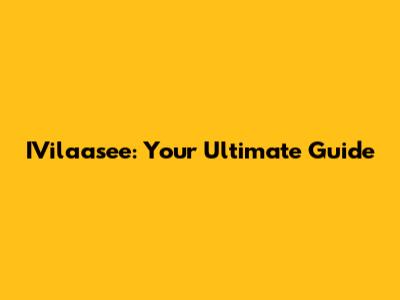 IVilaasee: Your Ultimate Guide