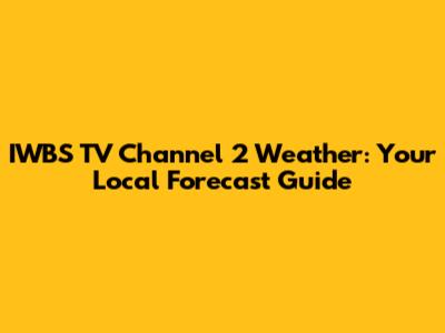 IWBS TV Channel 2 Weather: Your Local Forecast Guide