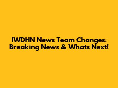IWDHN News Team Changes: Breaking News & What's Next!