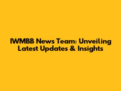 IWMBB News Team: Unveiling Latest Updates & Insights