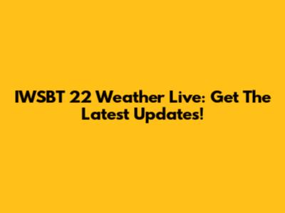 IWSBT 22 Weather Live: Get The Latest Updates!
