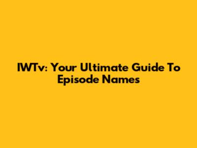 IWTv: Your Ultimate Guide To Episode Names