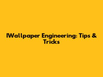 IWallpaper Engineering: Tips & Tricks