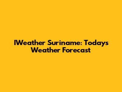 IWeather Suriname: Today's Weather Forecast