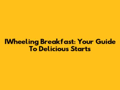 IWheeling Breakfast: Your Guide To Delicious Starts