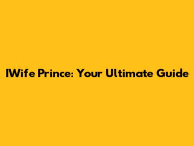 IWife Prince: Your Ultimate Guide