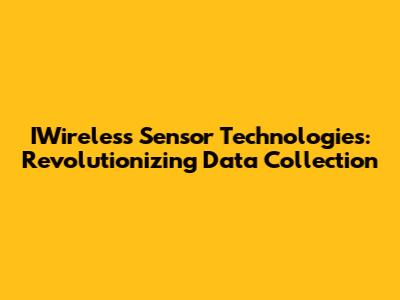IWireless Sensor Technologies: Revolutionizing Data Collection