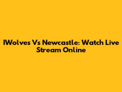 IWolves Vs Newcastle: Watch Live Stream Online