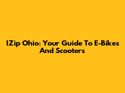 IZip Ohio: Your Guide To E-Bikes And Scooters
