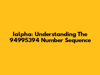 Ialpha: Understanding The 94995394 Number Sequence