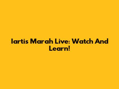 Iartis Marah Live: Watch And Learn!