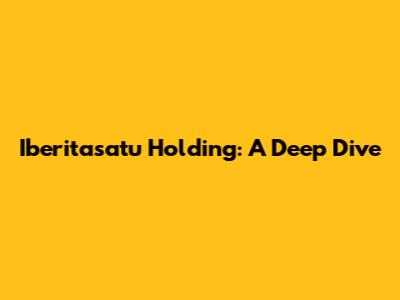 Iberitasatu Holding: A Deep Dive