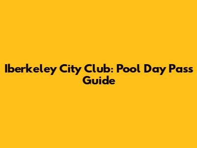 Iberkeley City Club: Pool Day Pass Guide