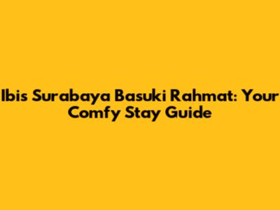 Ibis Surabaya Basuki Rahmat: Your Comfy Stay Guide