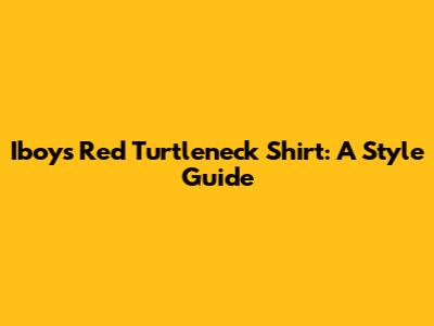 Iboys Red Turtleneck Shirt: A Style Guide