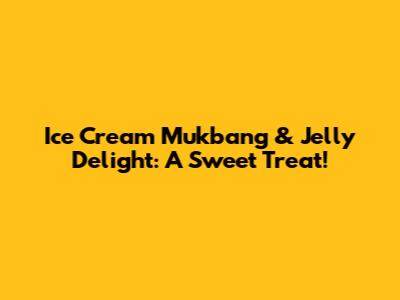 Ice Cream Mukbang & Jelly Delight: A Sweet Treat!