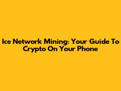 Ice Network Mining: Your Guide To Crypto On Your Phone