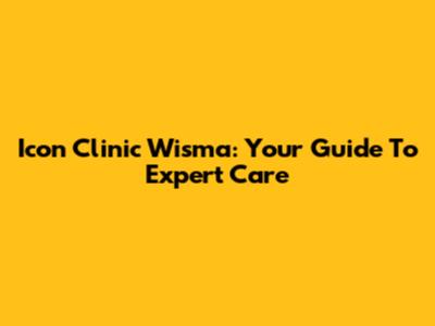 Icon Clinic Wisma: Your Guide To Expert Care