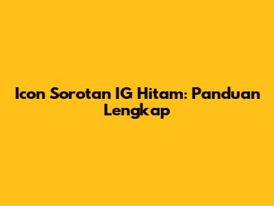 Icon Sorotan IG Hitam: Panduan Lengkap