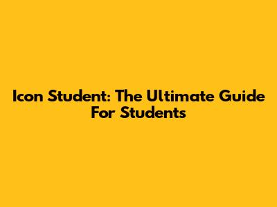 Icon Student: The Ultimate Guide For Students