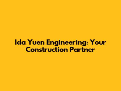 Ida Yuen Engineering: Your Construction Partner