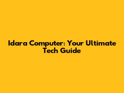 Idara Computer: Your Ultimate Tech Guide