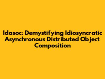 Idasoc: Demystifying Idiosyncratic Asynchronous Distributed Object Composition