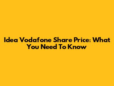 Idea Vodafone Share Price: What You Need To Know