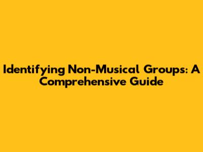 Identifying Non-Musical Groups: A Comprehensive Guide