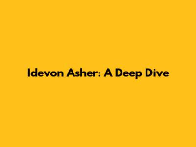 Idevon Asher: A Deep Dive