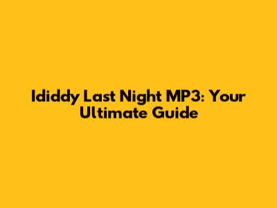 Ididdy Last Night MP3: Your Ultimate Guide