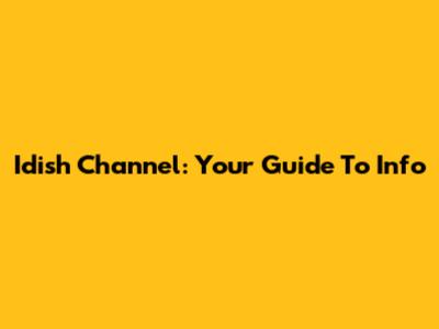 Idish Channel: Your Guide To Info