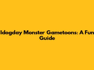 Idogday Monster Gametoons: A Fun Guide