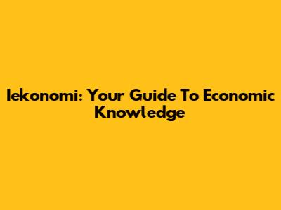 Iekonomi: Your Guide To Economic Knowledge