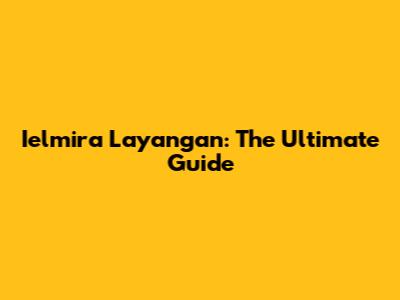 Ielmira Layangan: The Ultimate Guide