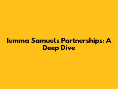 Iemma Samuel's Partnerships: A Deep Dive