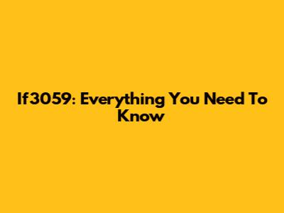 If3059: Everything You Need To Know