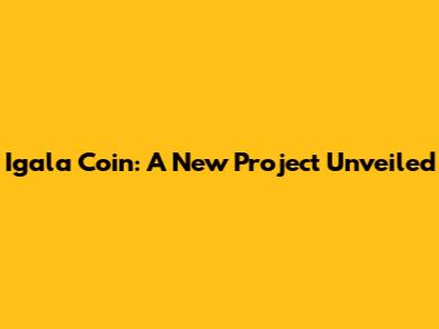 Igala Coin: A New Project Unveiled