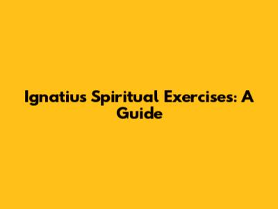 Ignatius' Spiritual Exercises: A Guide