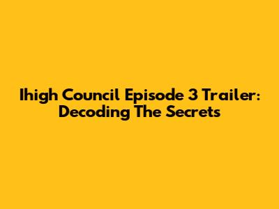 Ihigh Council Episode 3 Trailer: Decoding The Secrets
