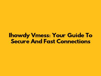 Ihowdy Vmess: Your Guide To Secure And Fast Connections