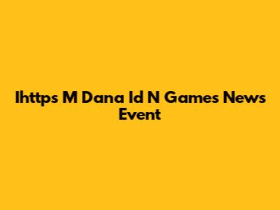 Ihttps M Dana Id N Games News Event