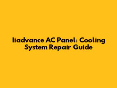 Iiadvance AC Panel: Cooling System Repair Guide
