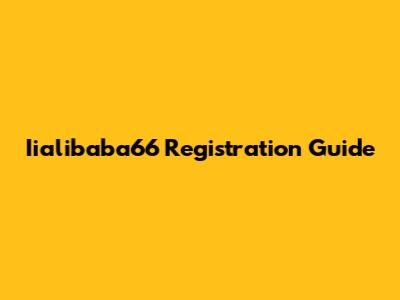Iialibaba66 Registration Guide