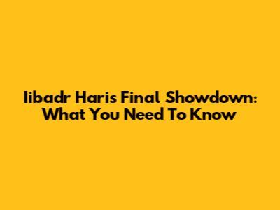 Iibadr Hari's Final Showdown: What You Need To Know
