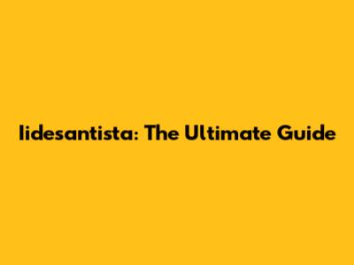 Iidesantista: The Ultimate Guide