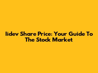 Iidev Share Price: Your Guide To The Stock Market