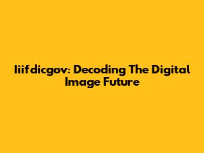 Iiifdicgov: Decoding The Digital Image Future