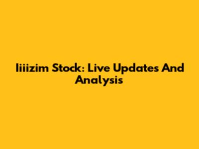 Iiiizim Stock: Live Updates And Analysis