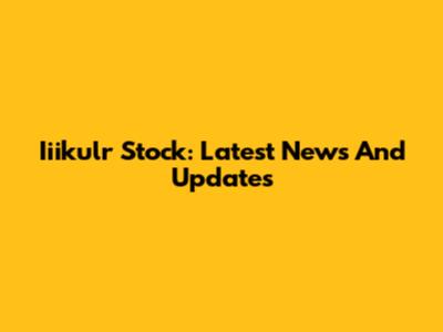 Iiikulr Stock: Latest News And Updates